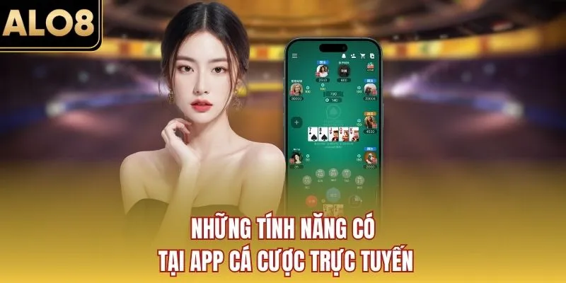 Những tính năng có tại app cá cược trực tuyến