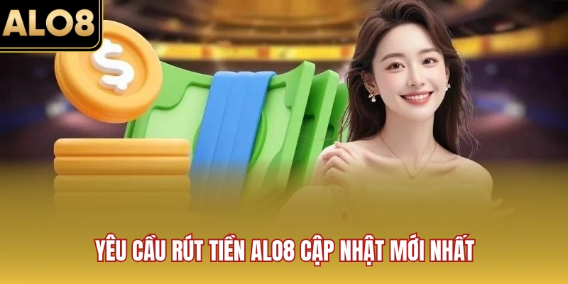 Yêu cầu rút tiền ALO8 cập nhật mới nhất